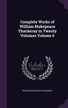 portada Complete Works of William Makepeace Thackeray in Twenty Volumes Volume 6 (en Inglés)