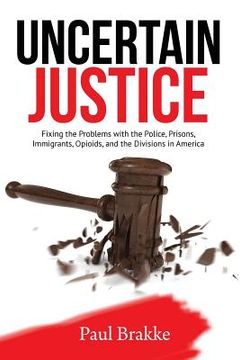 portada Uncertain Justice: Fixing the Problems with the Police, Prisons, Immigrants, Opioids, and the Divisions in America (in English)