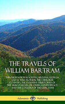 portada The Travels of William Bartram: Through North & South Carolina, Georgia, East & West Florida, the Cherokee Country, the Extensive Territories of the. And the Country of the Chactaws (Hardcover) (en Inglés)