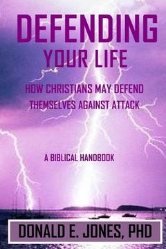 portada Defending Your Life How Christians May Defend Themselves Against Attack A Biblical Handbook (en Inglés)