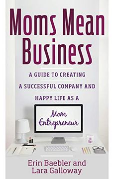 portada Moms Mean Business: A Guide to Creating a Successful Company and Happy Life as a Mom Entrepreneur (en Inglés)