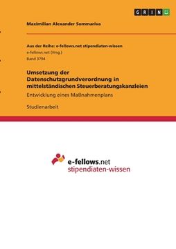 portada Umsetzung der Datenschutzgrundverordnung in mittelständischen Steuerberatungskanzleien: Entwicklung eines Maßnahmenplans (in German)