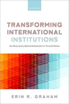 portada Transforming International Institutions: How Money Quietly Sidelined Multilateralism at the United Nations (in English)