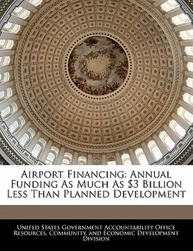 portada airport financing: annual funding as much as $3 billion less than planned development (en Inglés)