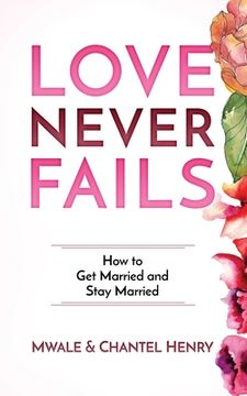 portada Love Never Fails: How to Get Married and Stay Married (in English)