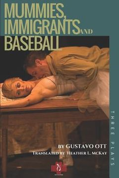 portada Mummies, Immigrants and Baseball: Three Plays: Mummy in the Closet / The Very Thought of You / The 8-Day Hustle (en Inglés)