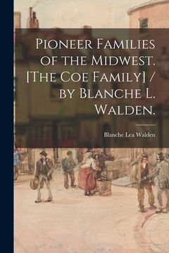 portada Pioneer Families of the Midwest. [The Coe Family] / by Blanche L. Walden. (en Inglés)