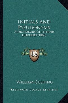 portada initials and pseudonyms: a dictionary of literary disguises (1885) (in English)