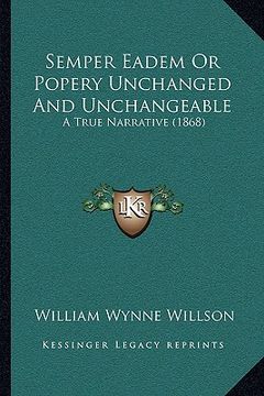 portada semper eadem or popery unchanged and unchangeable: a true narrative (1868) (en Inglés)