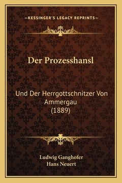 portada Der Prozesshansl: Und Der Herrgottschnitzer Von Ammergau (1889) (in German)