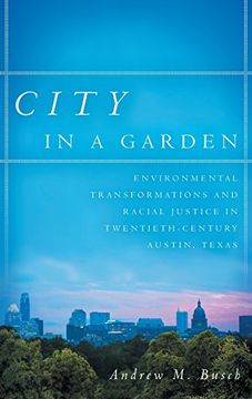 portada City in a Garden: Environmental Transformations and Racial Justice in Twentieth-Century Austin, Texas