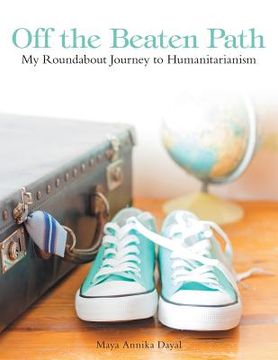 portada Off the Beaten Path: My Roundabout Journey to Humanitarianism (en Inglés)
