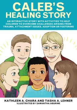 portada Caleb's Healing Story: An Interactive Story with Activities to Help Children to Overcome Challenges Arising from Trauma, Attachment Issues, A