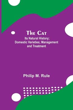 portada The Cat; Its Natural History; Domestic Varieties; Management and Treatment (en Inglés)