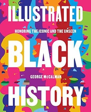 portada Illustrated Black History: Honoring the Iconic and the Unseen (en Inglés)