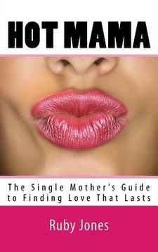 portada Hot Mama: The Single Mother's Guide to Finding Love That Lasts (in English)