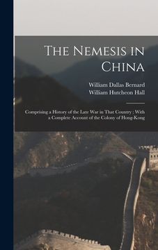 portada The Nemesis in China: Comprising a History of the Late War in That Country; With a Complete Account of the Colony of Hong-Kong