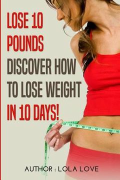 portada Lose 10 Pounds: Discover How To Lose Weight In 10 Days! (in English)