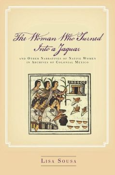 portada The Woman who Turned Into a Jaguar, and Other Narratives of Native Women in Archives of Colonial Mexico (en Inglés)