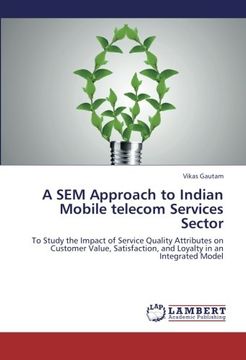 portada A SEM Approach to Indian Mobile telecom Services Sector: To Study the Impact of Service Quality Attributes on Customer Value, Satisfaction, and Loyalty in an Integrated Model