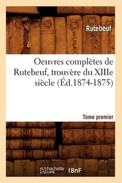 portada Oeuvres Complètes de Rutebeuf, Trouvère Du Xiiie Siècle. Tome Premier (Éd.1874-1875) (en Francés)