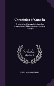 portada Chronicles of Canada: Or a Concise History of the Leading Events in the Old Provinces of the New Dominion (en Inglés)