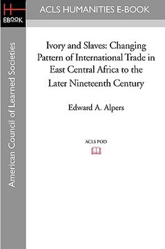 portada ivory and slaves: changing pattern of international trade in east central africa to the later nineteenth century (en Inglés)
