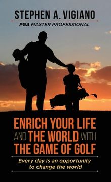 portada Enrich Your Life and the World with the Game of Golf: Every day is an opportunity to change the world 