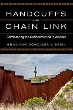 portada Handcuffs and Chain Link: Criminalizing the Undocumented in America (Race, Ethnicity, and Politics) (in English)