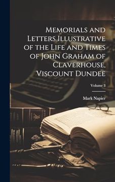 portada Memorials and Letters Illustrative of the Life and Times of John Graham of Claverhouse, Viscount Dundee; Volume 3 (en Inglés)