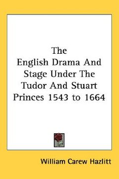 portada the english drama and stage under the tudor and stuart princes 1543 to 1664 (en Inglés)
