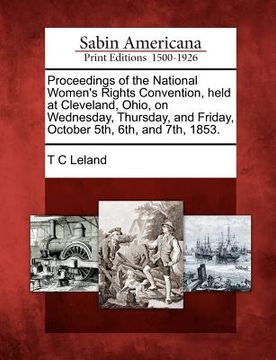 portada proceedings of the national women's rights convention, held at cleveland, ohio, on wednesday, thursday, and friday, october 5th, 6th, and 7th, 1853. (en Inglés)