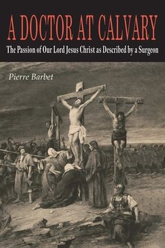 portada A Doctor at Calvary: The Passion of Our Lord Jesus Christ as Described by a Surgeon