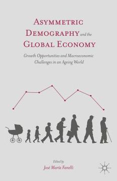 portada Asymmetric Demography and the Global Economy: Growth Opportunities and Macroeconomic Challenges in an Ageing World (in English)