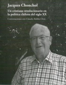portada Jacques Chonchol un Cristiano Revolucionario en la Politica Chilena del Siglo xx