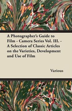 portada a photographer's guide to film - camera series vol. iii. - a selection of classic articles on the varieties, development and use of film