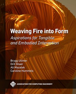 portada Weaving Fire Into Form: Aspirations for Tangible and Embodied Interaction