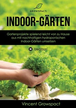 portada Indoor-Gärten für Anfänger: Gartenprojekte spielend leicht von zu Hause aus mit nachhaltigen hydroponischen Indoor-Gärten umsetzen (en Alemán)