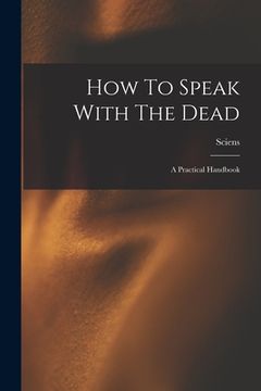 portada How To Speak With The Dead; A Practical Handbook (en Inglés)