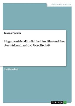 portada Hegemoniale Männlichkeit im Film und ihre Auswirkung auf die Gesellschaft (en Alemán)