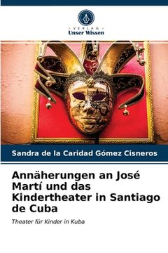portada Annäherungen an José Martí und das Kindertheater in Santiago de Cuba (en Alemán)