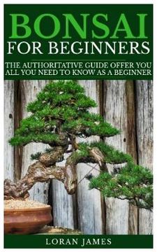 portada Bonsai for Beginners: The Authoritative GUIDE offer you all you need to know as a beginner (en Inglés)