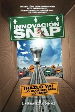 portada Innovacion Snap: El Libro de Innovacion con la mas Amplia Recopilacion: De Innovaciones Actuales Exitosas y el Metodo de Innovacion Infalible que ha Dado Resultados Extraordinarios y Competividad.