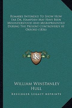 portada remarks intended to show how far dr. hampden may have been misunderstood and misrepresented during the present controversy at oxford (1836) (en Inglés)