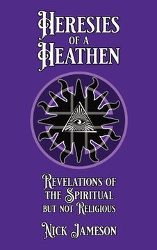 portada Heresies of a Heathen: Revelations of the Spiritual But Not Religious (en Inglés)