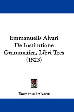 portada emmanuelis alvari de institutione grammatica, libri tres (1823) (en Inglés)