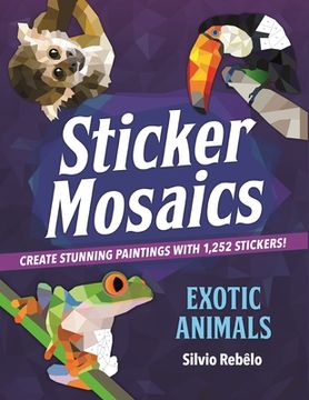 portada Sticker Mosaics: Exotic Animals: Create Stunning Paintings With 1,252 Stickers! 