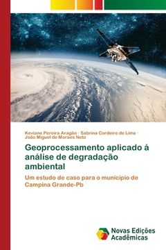 portada Geoprocessamento Aplicado á Análise de Degradação Ambiental: Um Estudo de Caso Para o Município de Campina Grande-Pb (en Portugués)