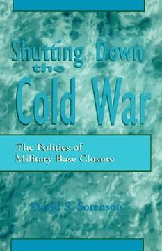 portada shutting down the cold war: the politics of military base closure (en Inglés)
