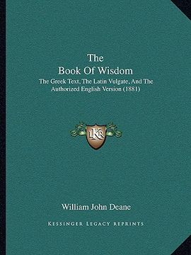 portada the book of wisdom: the greek text, the latin vulgate, and the authorized english version (1881) (en Inglés)